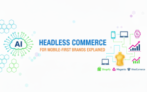 Headless Commerce for Mobile First Brands Explained