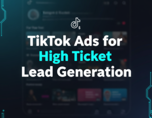 TikTok Ads for high ticket lead Generation