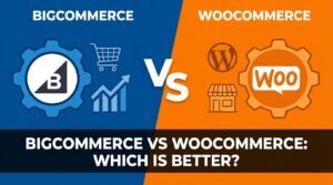 BigCommerce vs WooCommerce: Which Is Better?