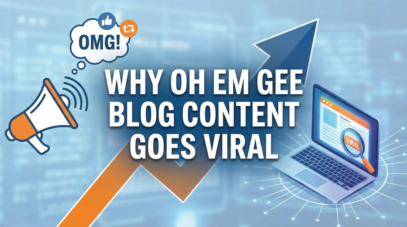 Why Oh Em Gee Blog Content Goes Viral